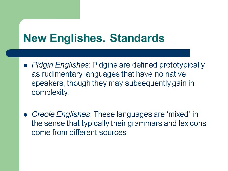 New Englishes. Standards Pidgin Englishes: Pidgins are defined prototypically as rudimentary languages that have